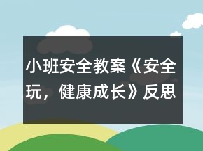 小班安全教案《安全玩，健康成長》反思