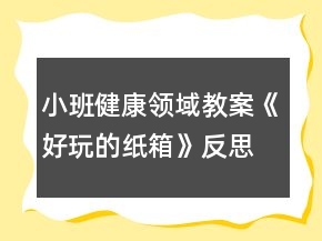 小班健康領(lǐng)域教案《好玩的紙箱》反思