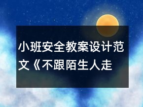 小班安全教案設計范文《不跟陌生人走》反思