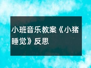 小班音樂(lè)教案《小豬睡覺(jué)》反思