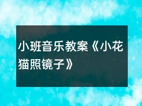 小班音樂(lè)教案《小花貓照鏡子》