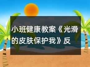 小班健康教案《光滑的皮膚保護(hù)我》反思