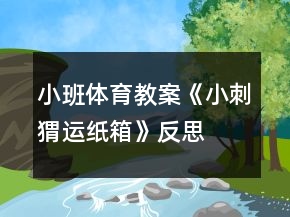 小班體育教案《小刺猬運(yùn)紙箱》反思