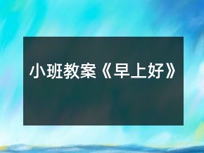 小班教案《早上好》