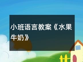 小班語言教案《水果牛奶》