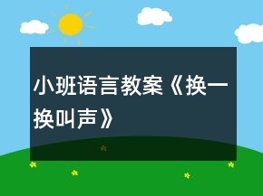 小班語言教案《換一換叫聲》
