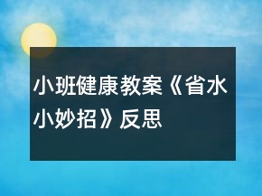 小班健康教案《省水小妙招》反思