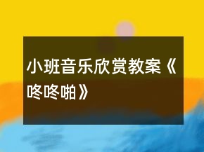 小班音樂欣賞教案《咚咚啪》