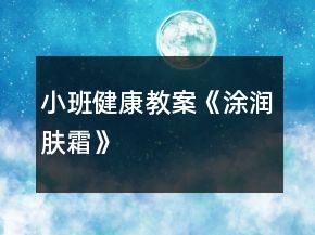 小班健康教案《涂潤(rùn)膚霜》