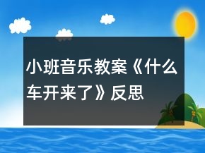 小班音樂教案《什么車開來了》反思