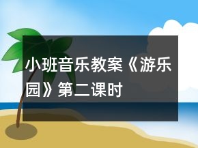 小班音樂教案《游樂園》第二課時(shí)