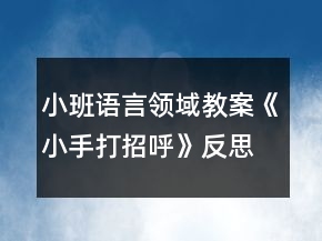 小班語(yǔ)言領(lǐng)域教案《小手打招呼》反思