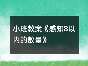 小班教案《感知8以內(nèi)的數(shù)量》