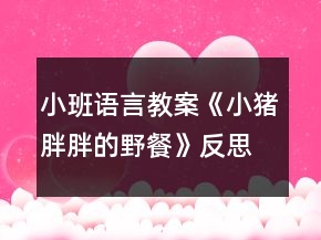 小班語言教案《小豬胖胖的野餐》反思