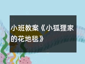 小班教案《小狐貍家的花地毯》