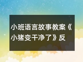小班語言故事教案《小豬變干凈了》反思