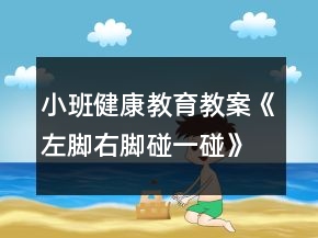 小班健康教育教案《左腳右腳碰一碰》反思