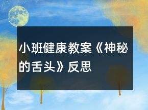 小班健康教案《神秘的舌頭》反思
