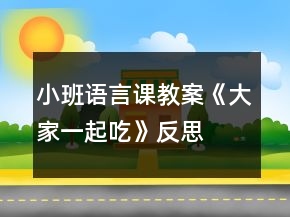 小班語(yǔ)言課教案《大家一起吃》反思