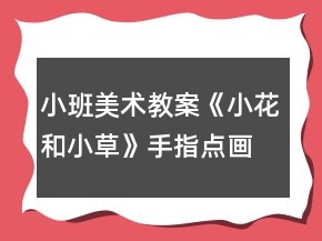 小班美術教案《小花和小草》手指點畫反思