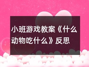 小班游戲教案《什么動物吃什么》反思
