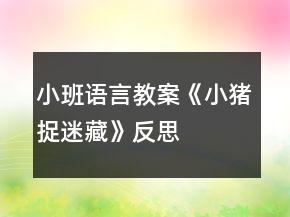 小班語言教案《小豬捉迷藏》反思