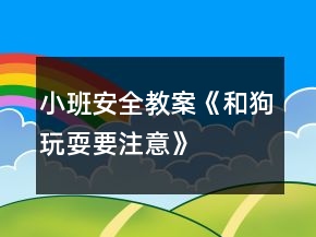小班安全教案《和狗玩耍要注意》