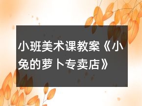 小班美術(shù)課教案《小兔的蘿卜專賣店》反思