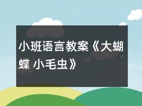小班語言教案《大蝴蝶 小毛蟲》