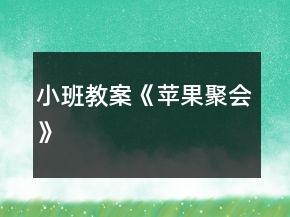 小班教案《蘋(píng)果聚會(huì)》