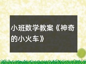 小班數(shù)學(xué)教案《神奇的小火車》