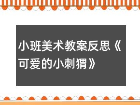 小班美術教案反思《可愛的小刺猬》