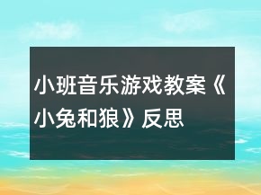 小班音樂游戲教案《小兔和狼》反思