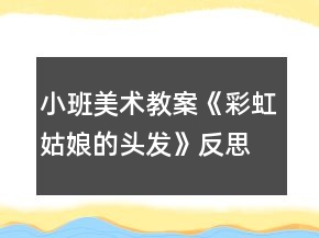 小班美術(shù)教案《彩虹姑娘的頭發(fā)》反思