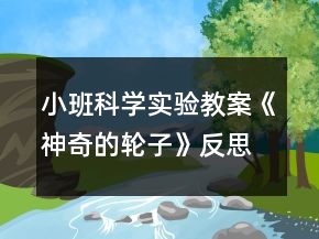 小班科學(xué)實驗教案《神奇的輪子》反思