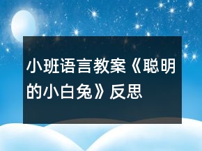 小班語(yǔ)言教案《聰明的小白兔》反思