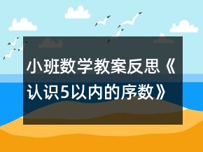小班數(shù)學教案反思《認識5以內(nèi)的序數(shù)》