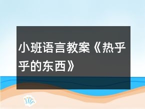 小班語(yǔ)言教案《熱乎乎的東西》
