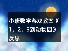 小班數(shù)學(xué)游戲教案《1，2，3到動(dòng)物園》反思