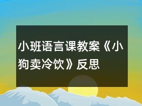 小班語(yǔ)言課教案《小狗賣冷飲》反思