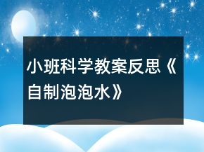 小班科學(xué)教案反思《自制泡泡水》