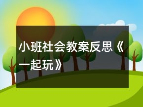 小班社會教案反思《一起玩》