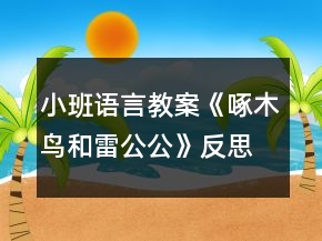 小班語(yǔ)言教案《啄木鳥和雷公公》反思