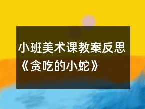 小班美術(shù)課教案反思《貪吃的小蛇》