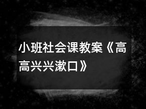 小班社會(huì)課教案《高高興興漱口》