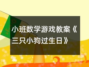 小班數(shù)學游戲教案《三只小狗過生日》反思