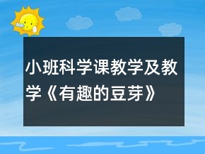 小班科學(xué)課教學(xué)及教學(xué)《有趣的豆芽》反思
