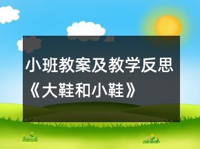 小班教案及教學(xué)反思《大鞋和小鞋》