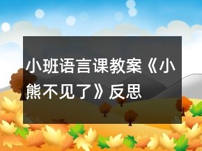 小班語(yǔ)言課教案《小熊不見(jiàn)了》反思