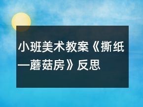 小班美術(shù)教案《撕紙―蘑菇房》反思